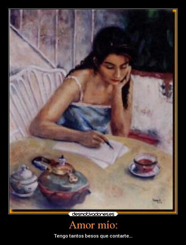 Amor mío: - Tengo tantos besos que contarte...