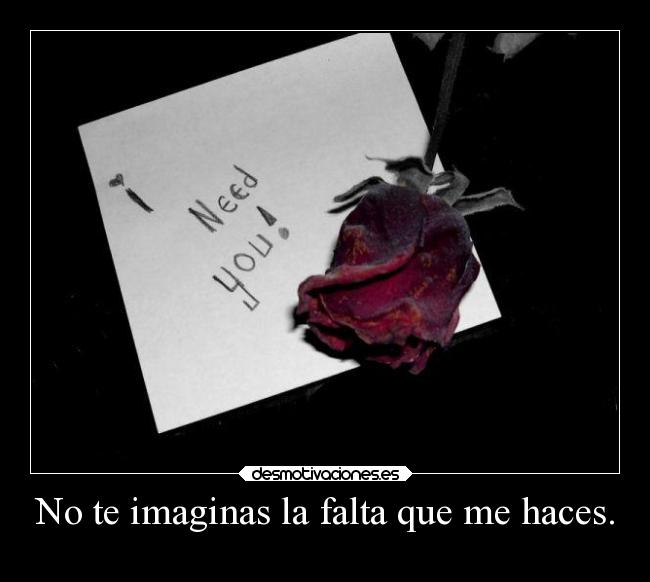 No te imaginas la falta que me haces. - 