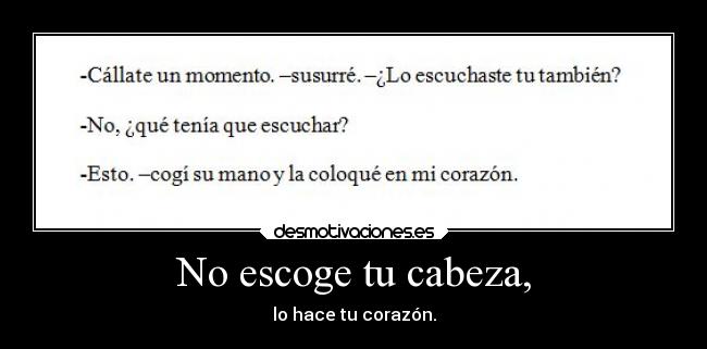 No escoge tu cabeza, - lo hace tu corazón.