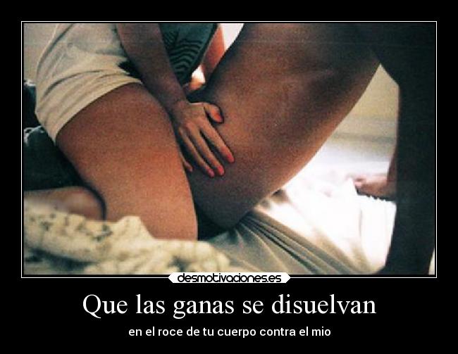 Que las ganas se disuelvan -