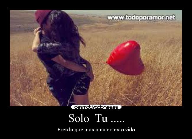 Solo Tu ..... - Eres lo que mas amo en esta vida