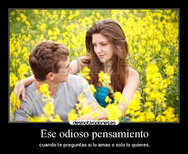 Ese odioso pensamiento - cuando te preguntas si lo amas o solo lo quieres.