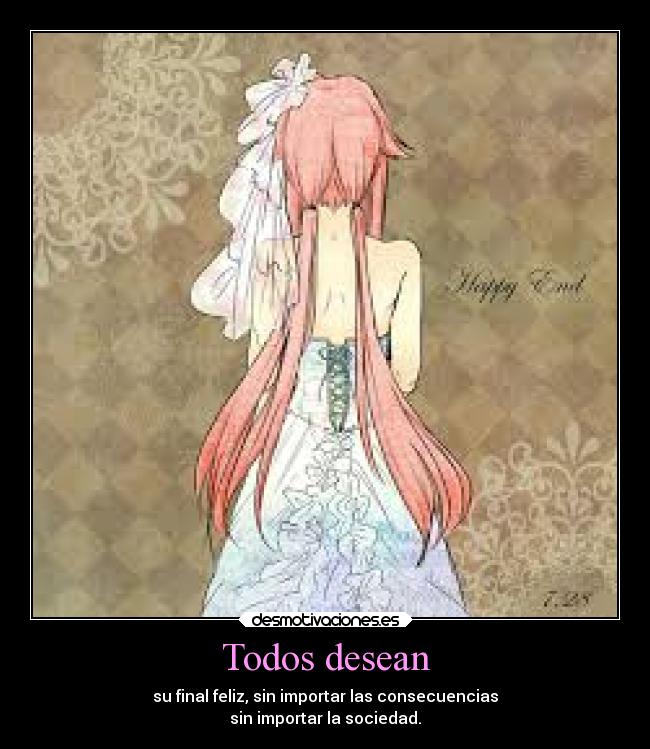 Todos desean - su final feliz, sin importar las consecuencias
sin importar la sociedad.