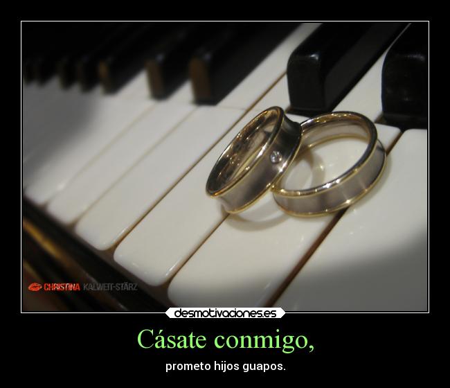 Cásate conmigo, - prometo hijos guapos.