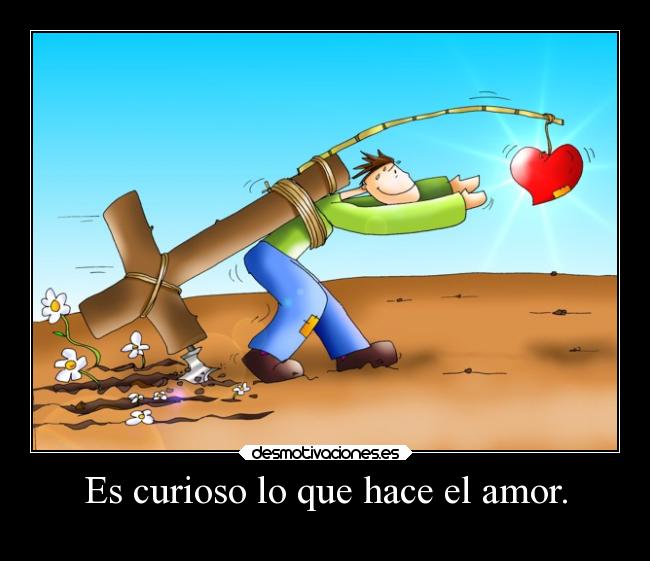 Es curioso lo que hace el amor. -