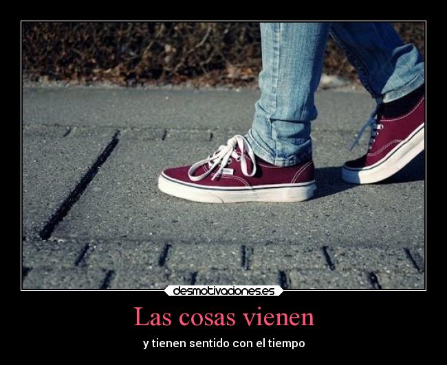 Las cosas vienen - y tienen sentido con el tiempo