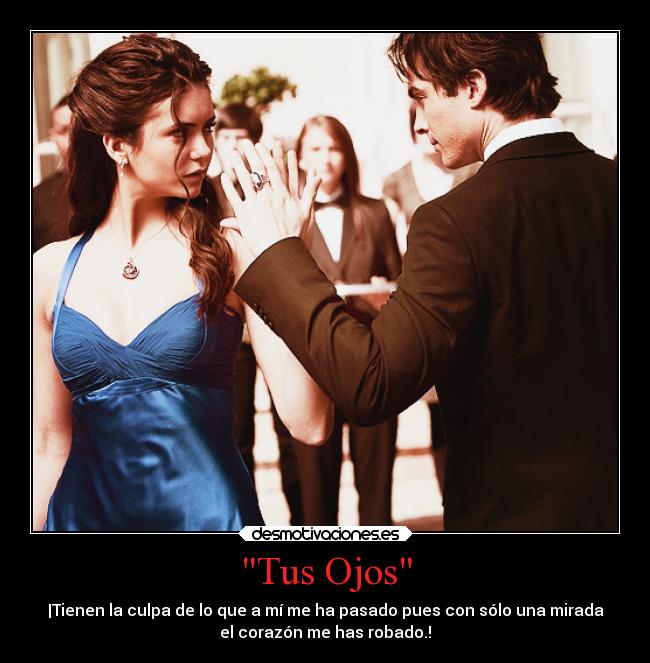 Tus Ojos - |Tienen la culpa de lo que a mí me ha pasado pues con sólo una mirada
el corazón me has robado.!