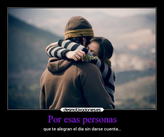 Por esas personas - que te alegran el día sin darse cuenta...