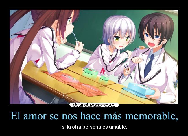 El amor se nos hace más memorable, - si la otra persona es amable.