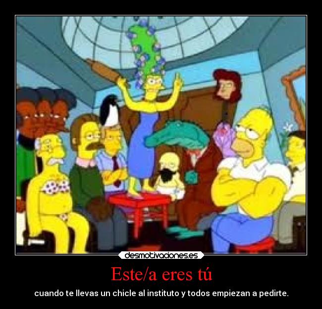 Este/a eres tú - cuando te llevas un chicle al instituto y todos empiezan a pedirte.