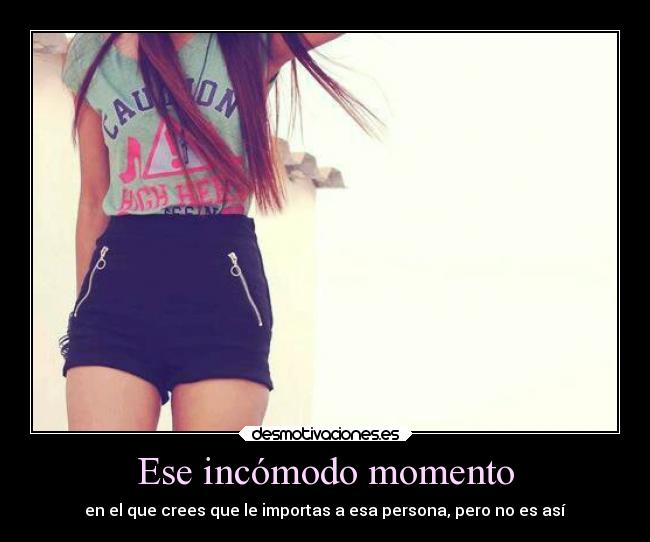 Ese incómodo momento - en el que crees que le importas a esa persona, pero no es así