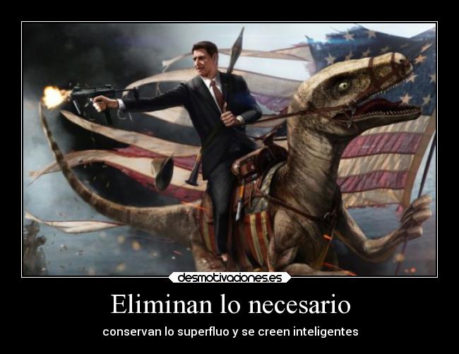 Eliminan lo necesario - conservan lo superfluo y se creen inteligentes