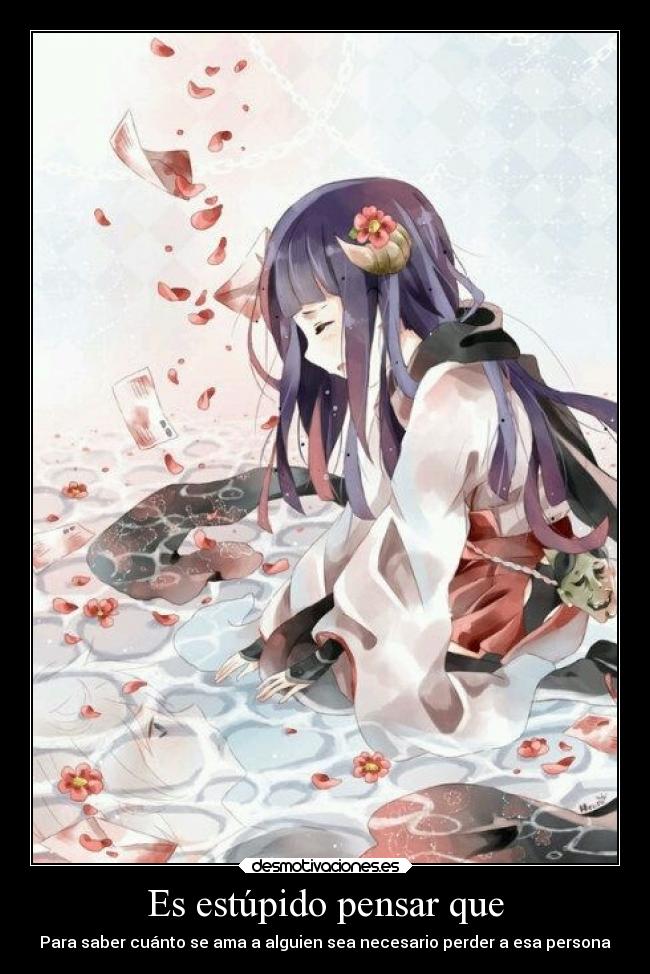 Es estúpido pensar que - Para saber cuánto se ama a alguien sea necesario perder a esa persona