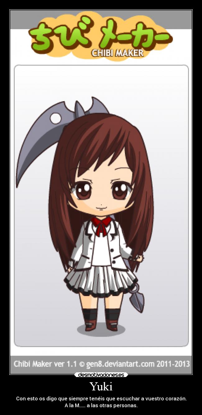 Yuki - Con esto os digo que siempre tenéis que escuchar a vuestro corazón.
A la M..... a las otras personas.