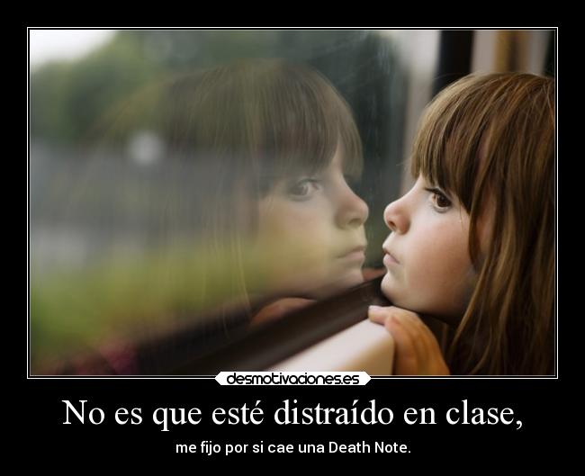 No es que esté distraído en clase, - 