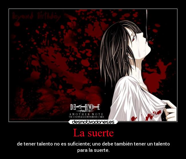 La suerte - de tener talento no es suficiente; uno debe también tener un talento
para la suerte.