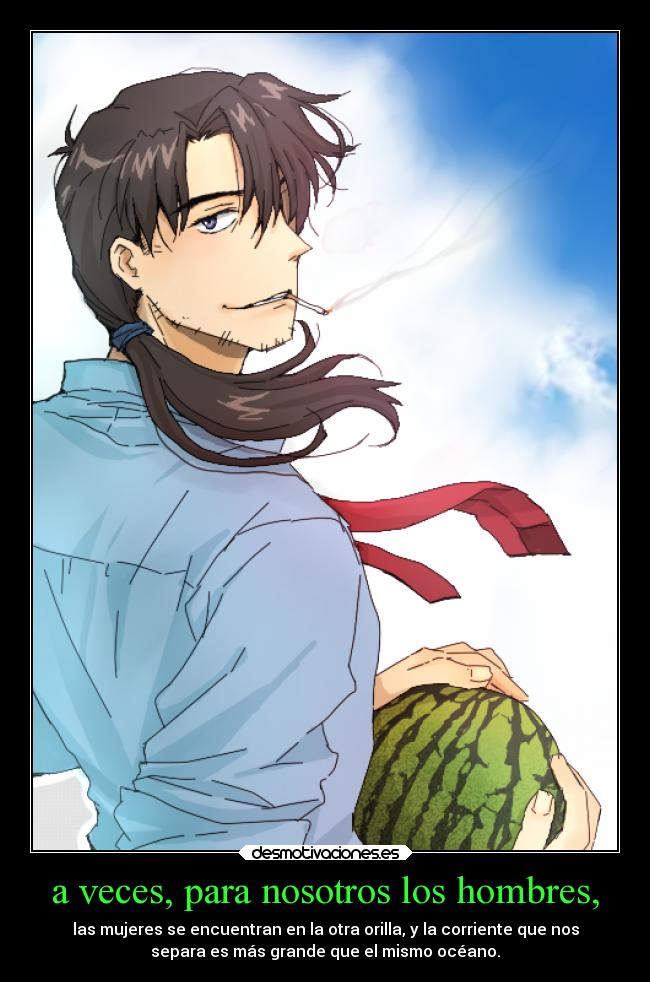 a veces, para nosotros los hombres, -