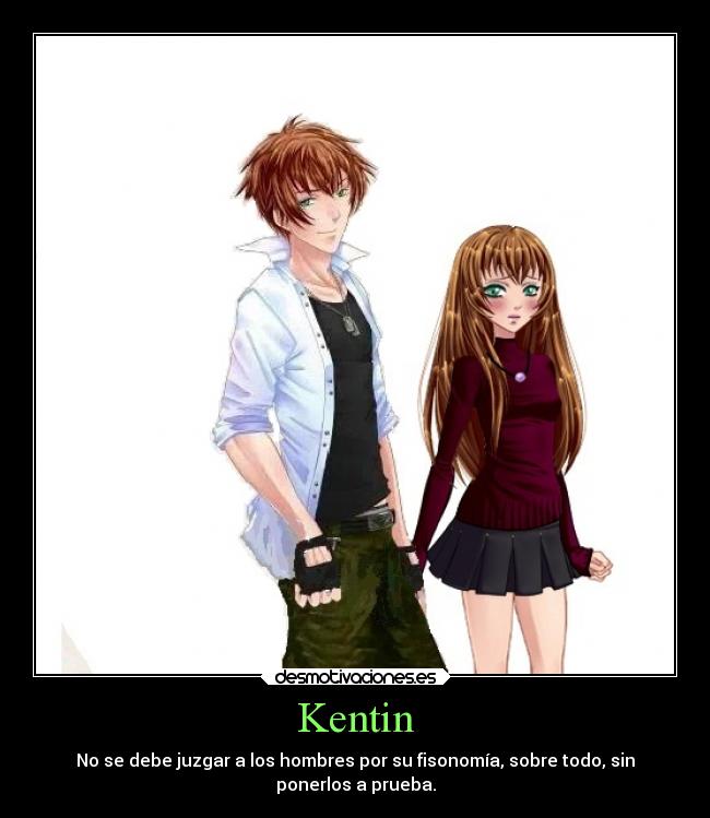 Kentin - No se debe juzgar a los hombres por su fisonomía, sobre todo, sin
ponerlos a prueba.