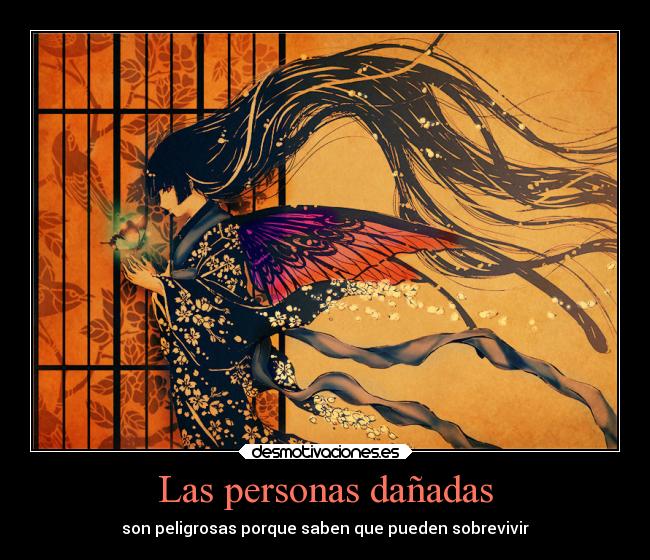 Las personas dañadas - son peligrosas porque saben que pueden sobrevivir