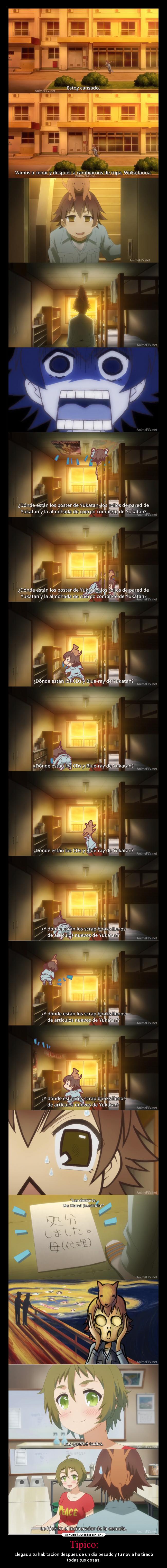 Tipico: - Llegas a tu habitacion despues de un dia pesado y tu novia ha tirado
todas tus cosas.