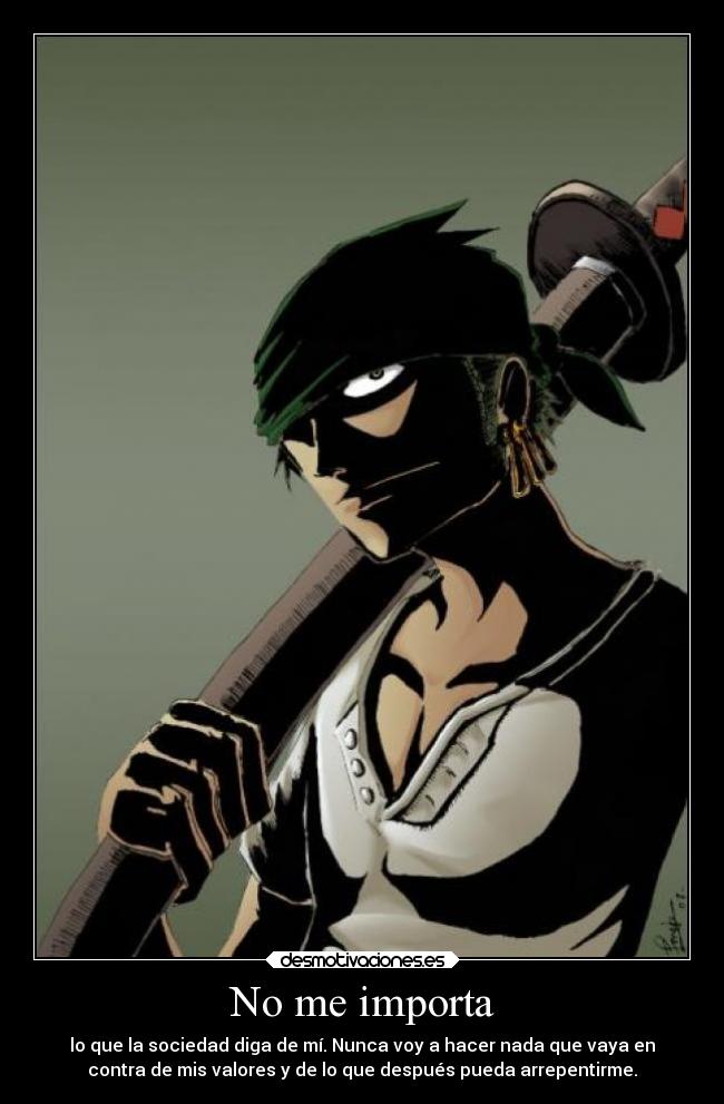 No me importa - lo que la sociedad diga de mí. Nunca voy a hacer nada que vaya en
contra de mis valores y de lo que después pueda arrepentirme.