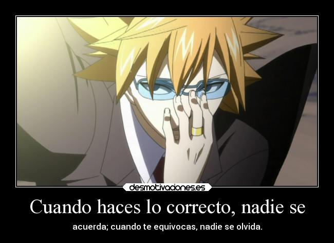 Cuando haces lo correcto, nadie se - acuerda; cuando te equivocas, nadie se olvida.