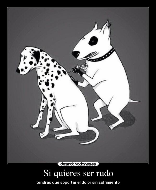 Si quieres ser rudo -