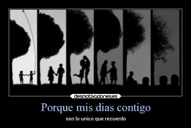 Porque mis dias contigo - son lo unico que recuerdo