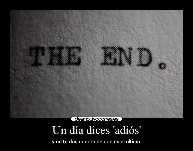 Un día dices adiós - y no te das cuenta de que es el último.