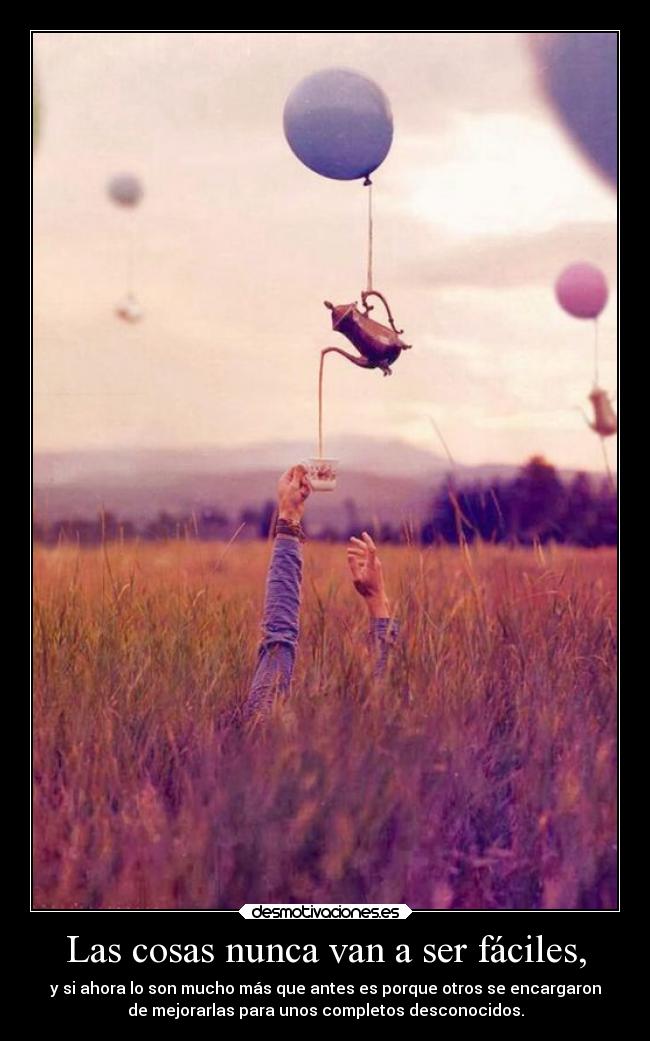 Las cosas nunca van a ser fáciles, -