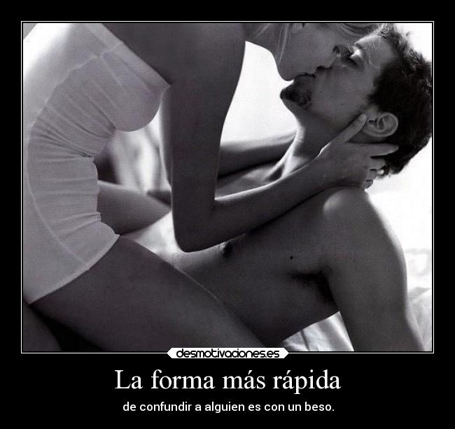 La forma más rápida - de confundir a alguien es con un beso.