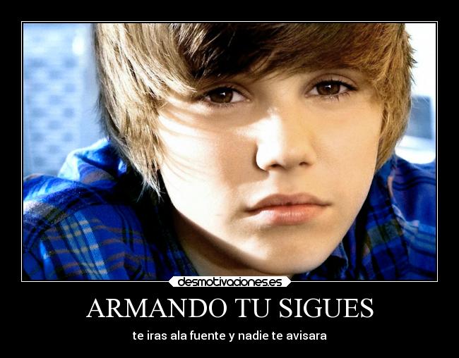 ARMANDO TU SIGUES - te iras ala fuente y nadie te avisara