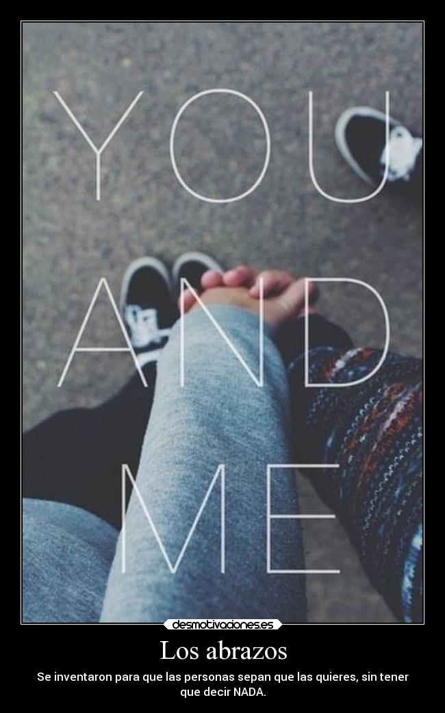 Los abrazos - Se inventaron para que las personas sepan que las quieres, sin tener
que decir NADA.