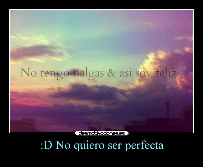 :D No quiero ser perfecta -