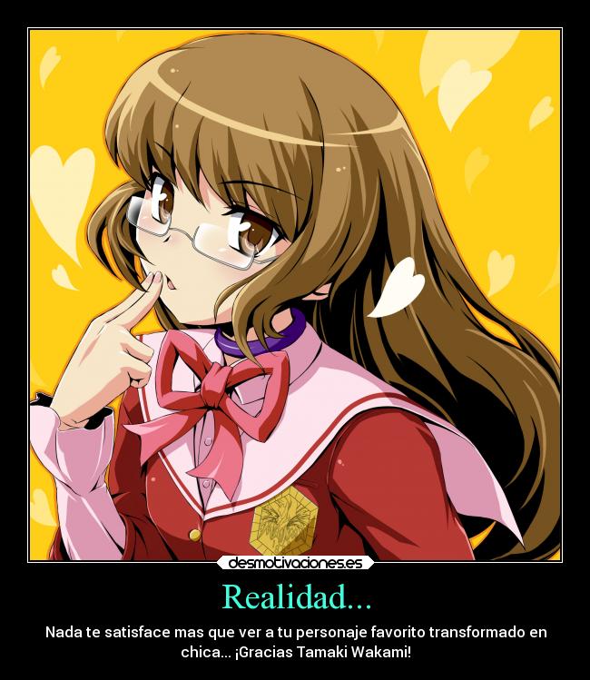 Realidad... - Nada te satisface mas que ver a tu personaje favorito transformado en
chica... ¡Gracias Tamaki Wakami!