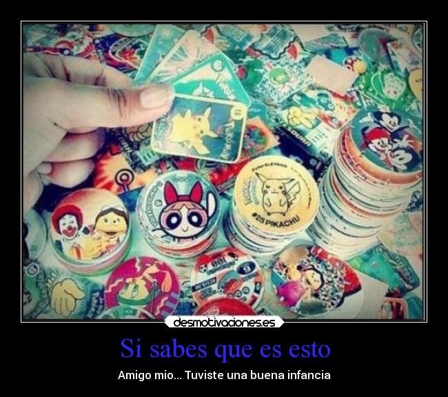 Si sabes que es esto - Amigo mio... Tuviste una buena infancia