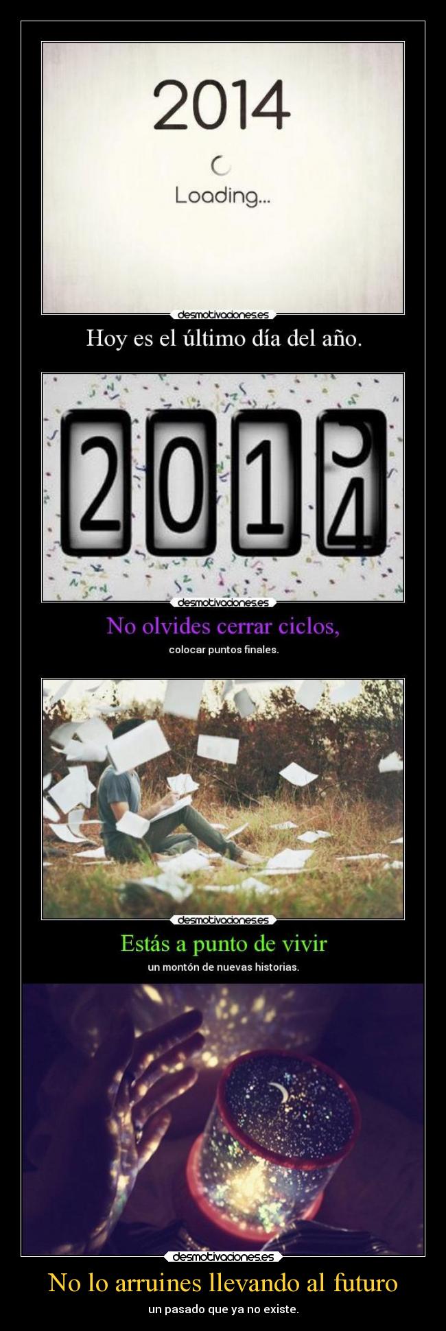 No lo arruines llevando al futuro - un pasado que ya no existe.