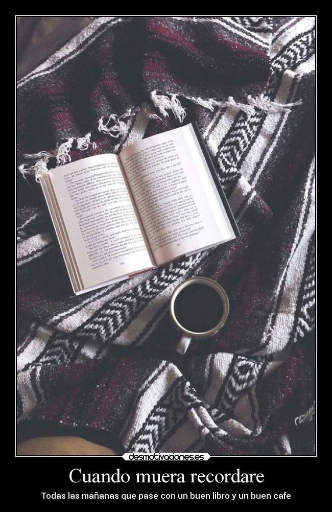 Cuando muera recordare - Todas las mañanas que pase con un buen libro y un buen cafe
