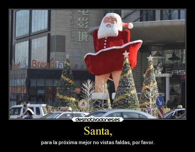 Santa, - para la próxima mejor no vistas faldas, por favor.