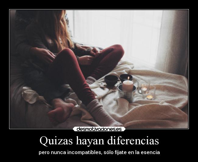 Quizas hayan diferencias - pero nunca incompatibles, sólo fíjate en la esencia