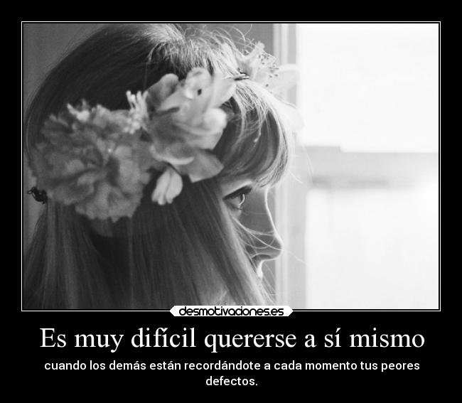 Es muy difícil quererse a sí mismo -