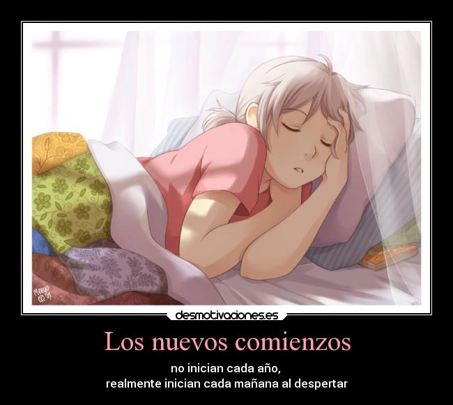 Los nuevos comienzos - no inician cada año,
realmente inician cada mañana al despertar