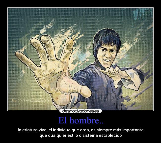 El hombre.. - la criatura viva, el individuo que crea, es siempre más importante
que cualquier estilo o sistema establecido