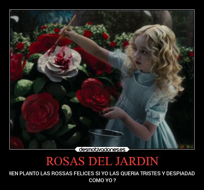 ROSAS DEL JARDIN - QUIEN PLANTO LAS ROSSAS FELICES SI YO LAS QUERIA TRISTES Y DESPIADADAS
COMO YO ?