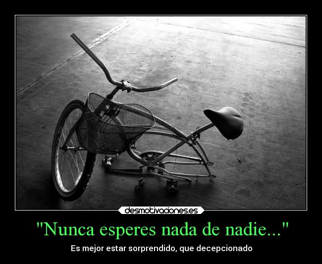 Nunca esperes nada de nadie... - Es mejor estar sorprendido, que decepcionado