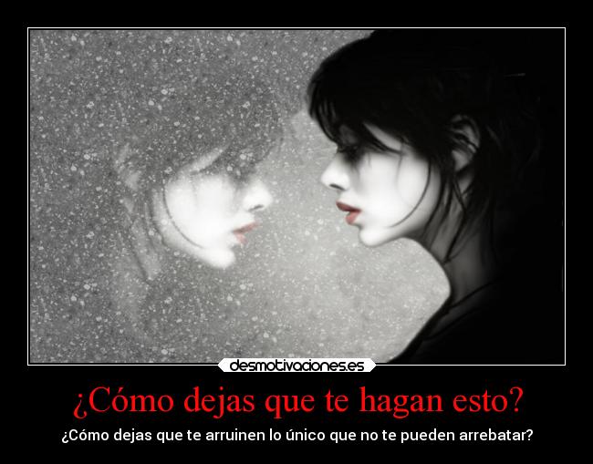 ¿Cómo dejas que te hagan esto? -