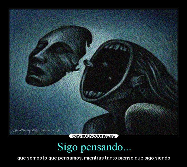 Sigo pensando... - que somos lo que pensamos, mientras tanto pienso que sigo siendo