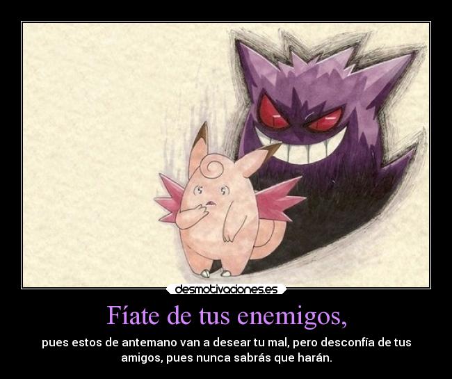 Fíate de tus enemigos, - 