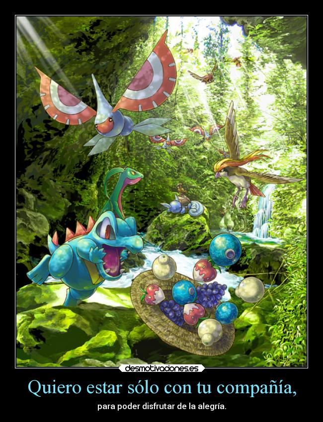 Quiero estar sólo con tu compañía, -