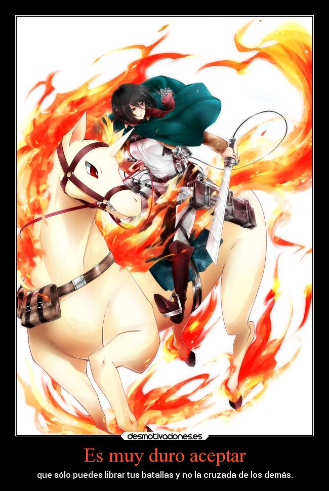 Es muy duro aceptar - que sólo puedes librar tus batallas y no la cruzada de los demás.